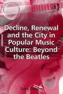 Book cover for Decline, Renewal and the City in Popular Music Culture: Beyond the Beatles