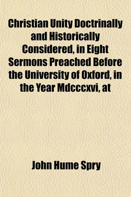 Book cover for Christian Unity Doctrinally and Historically Considered, in Eight Sermons Preached Before the University of Oxford, in the Year MDCCCXVI, at