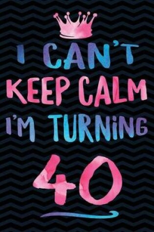 Cover of I Can't Keep Calm I'm Turning 40