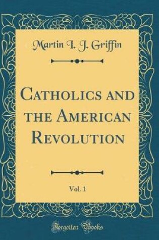 Cover of Catholics and the American Revolution, Vol. 1 (Classic Reprint)