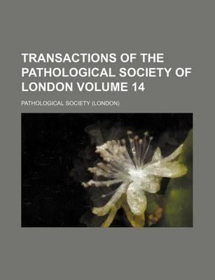 Book cover for Transactions of the Pathological Society of London Volume 14