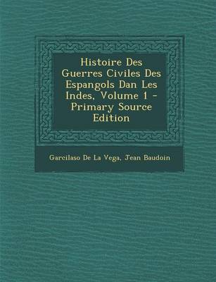 Book cover for Histoire Des Guerres Civiles Des Espangols Dan Les Indes, Volume 1