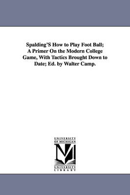 Cover of Spalding's How to Play Foot Ball; A Primer on the Modern College Game, with Tactics Brought Down to Date; Ed. by Walter Camp.