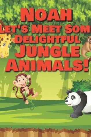 Cover of Noah Let's Meet Some Delightful Jungle Animals!