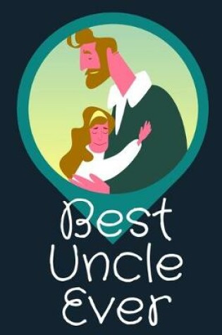 Cover of Best Uncle Ever Blank Journal-Appreciation Gift Lined Notebook-Baby Reveal Gift- 6"x9"/120 pages Book 12