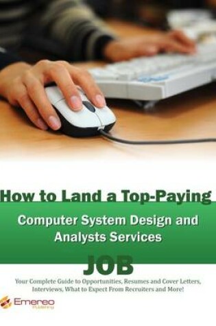 Cover of How to Land a Top-Paying Computer System Design and Analysts Services Job: Your Complete Guide to Opportunities, Resumes and Cover Letters, Interviews, Salaries, Promotions, What to Expect from Recruiters and More!