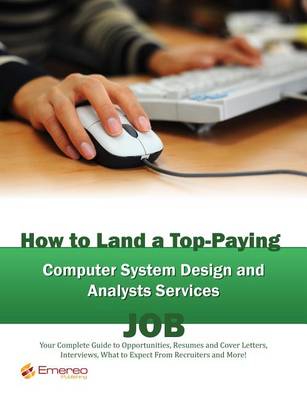 Book cover for How to Land a Top-Paying Computer System Design and Analysts Services Job: Your Complete Guide to Opportunities, Resumes and Cover Letters, Interviews, Salaries, Promotions, What to Expect from Recruiters and More!