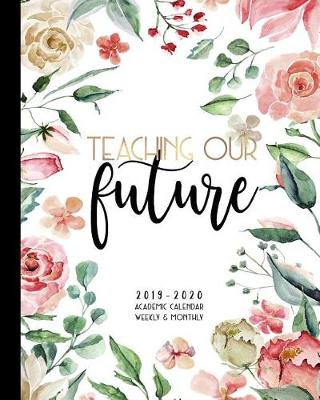 Book cover for Teaching Our Future 2019-2020 Academic Calendar Weekly And Monthly