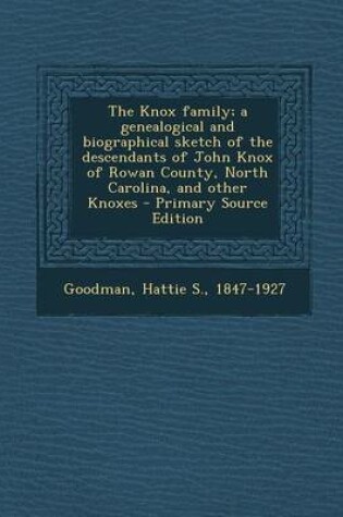 Cover of The Knox Family; A Genealogical and Biographical Sketch of the Descendants of John Knox of Rowan County, North Carolina, and Other Knoxes - Primary Source Edition