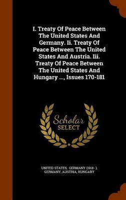 Book cover for I. Treaty of Peace Between the United States and Germany. II. Treaty of Peace Between the United States and Austria. III. Treaty of Peace Between the United States and Hungary ..., Issues 170-181