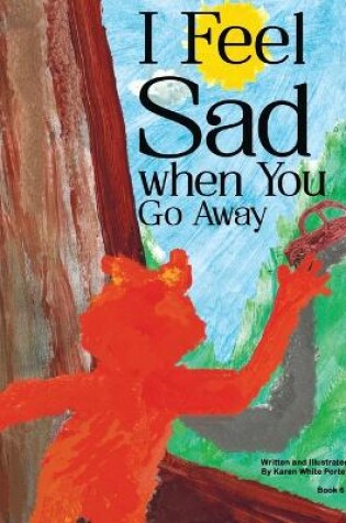 Cover of I Feel Sad When You Go Away