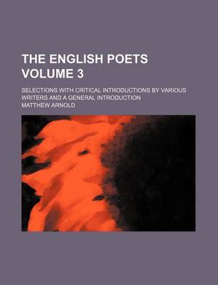 Book cover for The English Poets Volume 3; Selections with Critical Introductions by Various Writers and a General Introduction