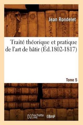 Book cover for Traite Theorique Et Pratique de l'Art de Batir. Tome 5 (Ed.1802-1817)