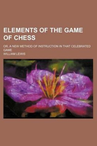 Cover of Elements of the Game of Chess; Or, a New Method of Instruction in That Celebrated Game