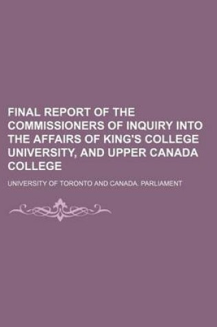 Cover of Final Report of the Commissioners of Inquiry Into the Affairs of King's College University, and Upper Canada College