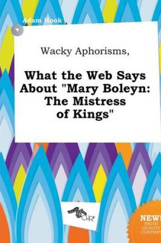 Cover of Wacky Aphorisms, What the Web Says about Mary Boleyn