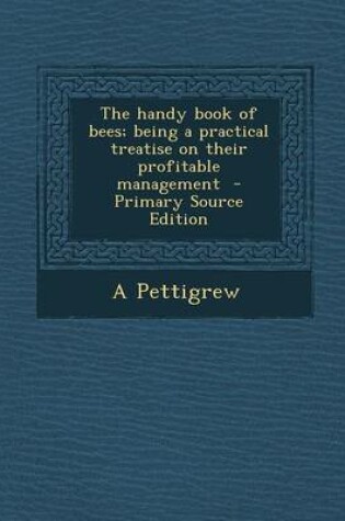 Cover of The Handy Book of Bees; Being a Practical Treatise on Their Profitable Management - Primary Source Edition