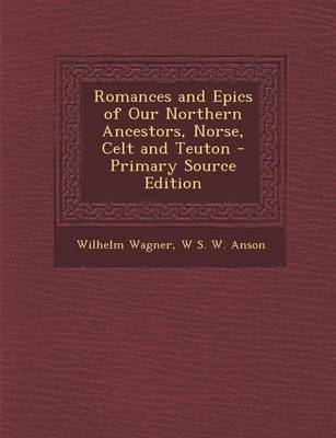 Book cover for Romances and Epics of Our Northern Ancestors, Norse, Celt and Teuton - Primary Source Edition