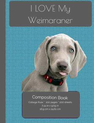 Book cover for I LOVE My Weimaraner Composition Notebook