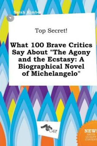 Cover of Top Secret! What 100 Brave Critics Say about the Agony and the Ecstasy