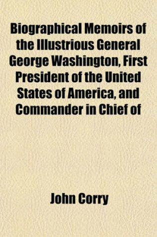 Cover of Biographical Memoirs of the Illustrious General George Washington, First President of the United States of America, and Commander in Chief of