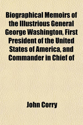 Book cover for Biographical Memoirs of the Illustrious General George Washington, First President of the United States of America, and Commander in Chief of