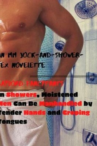 Cover of In Showers, Moistened Men Can Be Manhandled by Tender Hands and Groping Tongues