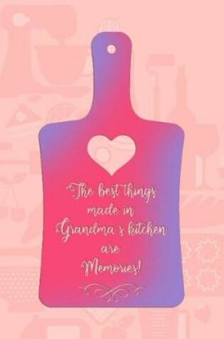 Cover of The Best Things Made In Grandma's Kitchen Are Memories!