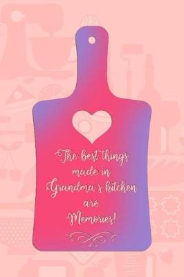 Book cover for The Best Things Made In Grandma's Kitchen Are Memories!