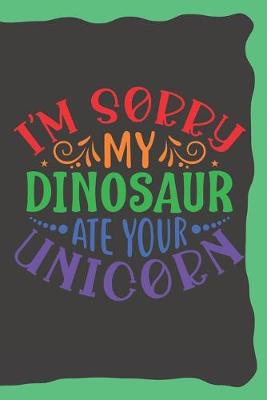 Book cover for I'm Sorry, My Dinosaur Ate Your Unicorn