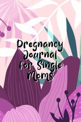Cover of Pregnancy Journal For Single Moms