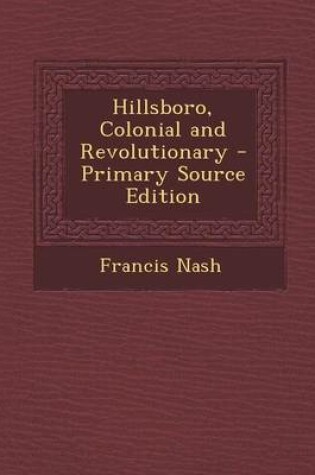 Cover of Hillsboro, Colonial and Revolutionary - Primary Source Edition