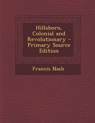 Book cover for Hillsboro, Colonial and Revolutionary - Primary Source Edition