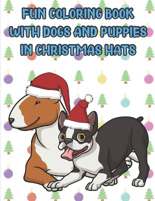 Book cover for Fun Coloring Book With Dogs And Puppies In Christmas Hats