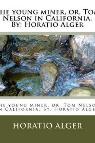 Cover of The young miner, or, Tom Nelson in California. By