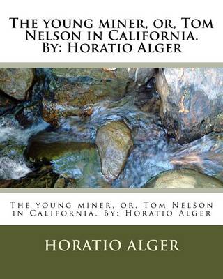 Book cover for The young miner, or, Tom Nelson in California. By