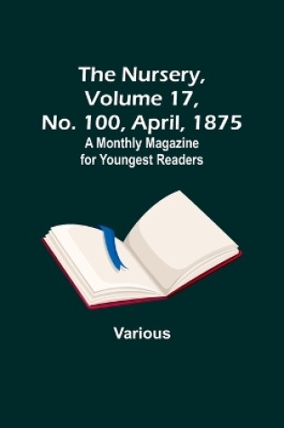 Cover of The Nursery, Volume 17, No. 100, April, 1875; A Monthly Magazine for Youngest Readers