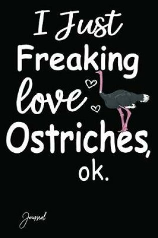 Cover of I Just Freaking Love Ostriches Ok Journal