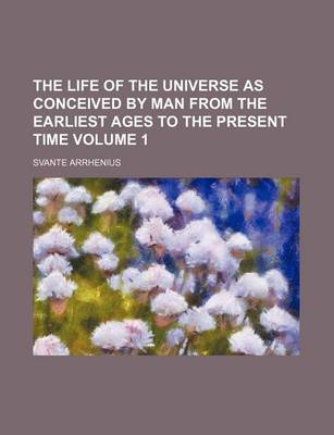 Book cover for The Life of the Universe as Conceived by Man from the Earliest Ages to the Present Time Volume 1