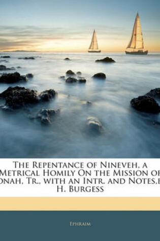 Cover of The Repentance of Nineveh, a Metrical Homily on the Mission of Jonah, Tr., with an Intr. and Notes, by H. Burgess