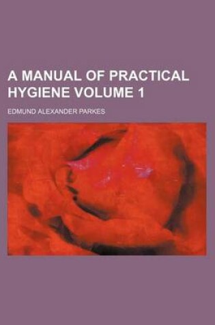 Cover of A Manual of Practical Hygiene Volume 1