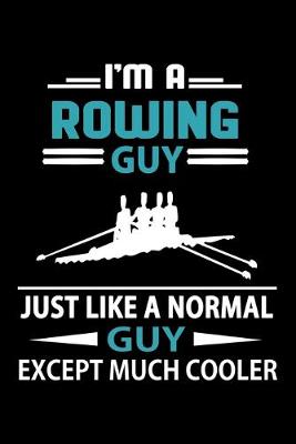 Book cover for I'm A Rowing Guy Just Like A Normal Guy Except Much Cooler Journal