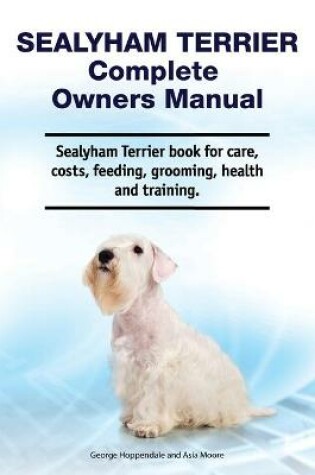 Cover of Sealyham Terrier Complete Owners Manual. Sealyham Terrier book for care, costs, feeding, grooming, health and training.