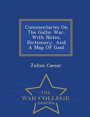 Book cover for Commentaries on the Gallic War, with Notes, Dictionary, and a Map of Gaul - War College Series