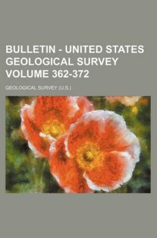 Cover of Bulletin - United States Geological Survey Volume 362-372