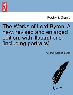 Book cover for The Works of Lord Byron. a New, Revised and Enlarged Edition, with Illustrations [Including Portraits]. Vol. VI