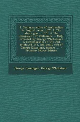 Cover of 1. Certayne Notes of Instruction in English Verse. 1575. 2. the Steele Glas ... 1576. 3. the Complaynt of Philomene ... 1576. Preceded by George Whets