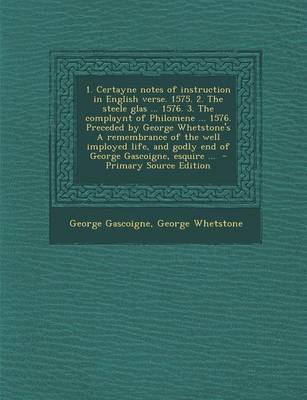 Book cover for 1. Certayne Notes of Instruction in English Verse. 1575. 2. the Steele Glas ... 1576. 3. the Complaynt of Philomene ... 1576. Preceded by George Whets