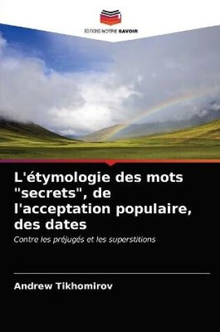 Cover of L'étymologie des mots "secrets", de l'acceptation populaire, des dates