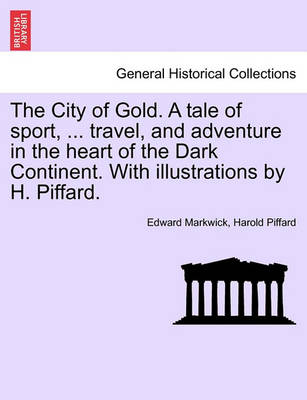 Book cover for The City of Gold. a Tale of Sport, ... Travel, and Adventure in the Heart of the Dark Continent. with Illustrations by H. Piffard.